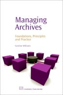 Caroline Williams - Managing Archives: Foundations, Principles and Practice (Chandos Information Professional Series) - 9781843341123 - V9781843341123