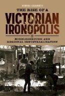 Minoru Yasumoto - The Rise of a Victorian Ironopolis: Middlesbrough and Regional Industrialization - 9781843836339 - V9781843836339