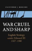 Clifford J. Rogers - War Cruel and Sharp: English Strategy under Edward III, 1327-1360 - 9781843839293 - V9781843839293