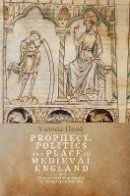 Victoria Flood - Prophecy, Politics and Place in Medieval England: From Geoffrey of Monmouth to Thomas of Erceldoune - 9781843844471 - V9781843844471