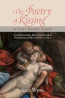 Alex Wong - The Poetry of Kissing in Early Modern Europe: From the Catullan Revival to Secundus, Shakespeare and the English Cavaliers - 9781843844662 - V9781843844662