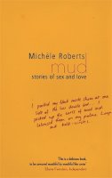 Michèle Roberts - Mud: Stories of Sex and Love - 9781844083893 - V9781844083893