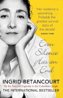 Ingrid Betancourt - Even Silence Has an End: My Six Years of Captivity in the Colombian Jungle - 9781844086139 - V9781844086139