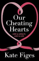 Kate Figes - Our Cheating Hearts: Love & Loyalty, Lust & Lies - 9781844087297 - V9781844087297