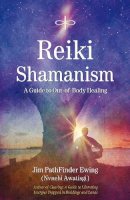 Jim Pathfinder Ewing - Reiki Shamanism: A Guide to Out-of-Body Healing - 9781844091331 - V9781844091331