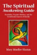 Mary Mueller Shutan - The Spiritual Awakening Guide: Kundalini, Psychic Abilities, and the Conditioned Layers of Reality - 9781844096718 - V9781844096718