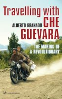 Alberto Granado - Travelling With Che Guevara. The Making Of A Revolutionary - 9781844134267 - V9781844134267