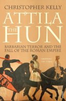 Christopher Kelly - Attila The Hun: Barbarian Terror and the Fall of the Roman Empire - 9781844139156 - V9781844139156