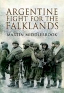 Martin Middlebrook - Argentine Fight for the Falklands - 9781844158881 - V9781844158881