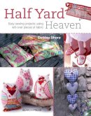 Debbie Shore - Half Yard Heaven: 26 Easy Sewing Projects Using Just Half a Yard of Fabric - 9781844488926 - V9781844488926