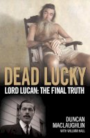 Maclaughlin, Duncan, Hall, William - Dead Lucky: Lord Lucan: The Final Truth - 9781844540105 - KCW0003451