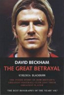 Virginia Blackburn - David Beckham: The Great Betrayal - The Inside Story of How Britain's Greatest Football Club Lost Their Greatest Player - 9781844540167 - KEX0263604