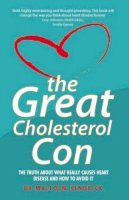 Malcolm Kendrick - The Great Cholesterol Con: The Truth About What Really Causes Heart Disease and How to Avoid It - 9781844546107 - V9781844546107