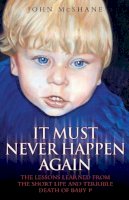 John McShane - It Must Never Happen Again: The Lessons Learned from the Short Life and Terrible Death of Baby - 9781844547890 - V9781844547890