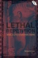 Richard Dyer - Lethal Repetition: Serial Killing in European Cinema - 9781844573936 - V9781844573936
