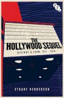 Stuart Henderson - The Hollywood Sequel: History & Form, 1911-2010 - 9781844576524 - V9781844576524