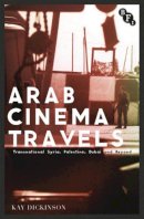 Kay Dickinson - Arab Cinema Travels: Transnational Syria, Palestine, Dubai and Beyond - 9781844577859 - V9781844577859