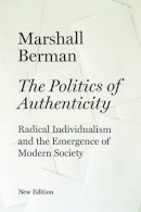 Marshall Berman - The Politics of Authenticity - 9781844674404 - V9781844674404