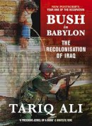 Tariq Ali - Bush in Babylon: The Recolinisation of Iraq - 9781844675128 - V9781844675128