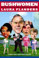 Laura Flanders - Bushwomen: How They Won the White House for Their Man - 9781844675302 - V9781844675302