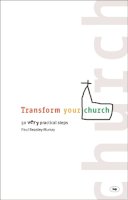 Paul Beasley-Murray - Transform Your Church!: 50 Very Practical Steps - 9781844740857 - V9781844740857