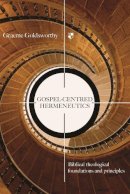 Graeme Goldsworthy - Gospel-centred Hermeneutics: Biblical-theological Foundations and Principles - 9781844741458 - V9781844741458