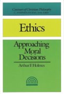 Arthur F Holmes - Ethics, Approaching Moral Decisions - 2008 publication - 9781844742806 - V9781844742806