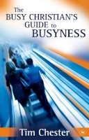 Tim Chester - The Busy Christian's Guide to Busyness - 9781844743025 - V9781844743025
