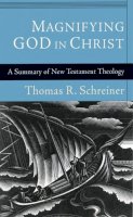 Thomas R. Schreiner - Magnifying God in Christ: A Summary of New Testament Theology - 9781844744145 - V9781844744145