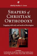 Bradley G Green - Shapers of Christian Orthodoxy: Engaging with Early and Medieval Theologians - 9781844744367 - V9781844744367