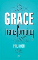 Philip Graham Ryken - Grace Transforming - 9781844746064 - V9781844746064