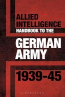 Stephen Bull - Allied Intelligence Handbook to the German Army 1939-45 - 9781844864263 - V9781844864263