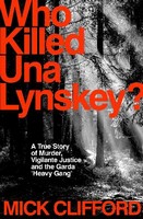 Mick Clifford - Who Killed Una Lynskey?: A True Story of Murder, Vigilante Justice and the Garda ‘Heavy Gang’ - 9781844886654 - 9781844886654