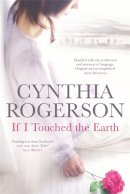 Cynthia Rogerson - If I Touched the Earth. Cynthia Rogerson - 9781845024420 - V9781845024420