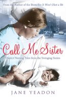 Jane Yeadon - Call Me Sister: District Nursing Tales from the Swinging Sixties - 9781845026394 - V9781845026394