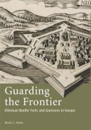 Mark L. Stein - Guarding the Frontier: Ottoman Border Forts and Garrisons in Europe - 9781845113018 - V9781845113018