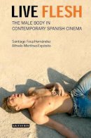 Santiago Fouz-Hernández - Live Flesh: The Male Body in Contemporary Spanish Cinema - 9781845114503 - V9781845114503