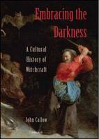 John Callow - Embracing the Darkness: A Cultural History of Witchcraft - 9781845114695 - V9781845114695