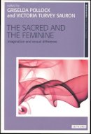 Griselda Pollock - The Sacred and the Feminine: Imagination and Sexual Difference - 9781845115210 - V9781845115210
