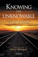 John (Ed) Bowker - Knowing the Unknowable: Science and the Religions on God and the Universe - 9781845117573 - V9781845117573