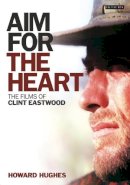 Howard Hughes - Aim for the Heart: The Films of Clint Eastwood - 9781845119027 - V9781845119027
