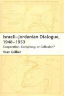 Yoav Gelber - Israeli-Jordanian Dialogue, 1948-1953: Cooperation, Conspiracy or Collusion? - 9781845190446 - V9781845190446