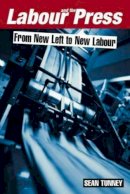 Sean Tunney - Labour and the Press, 1972-2005: From New Left to New Labour - 9781845191399 - V9781845191399