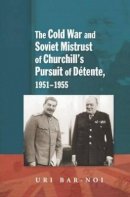 Uri Bar-Noi - Cold War and Soviet Mistrust of Churchills Pursuit of Detente, 1951-1955 - 9781845191764 - V9781845191764