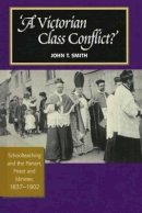 John T. Smith - Victorian Class Conflict?: Schoolteaching & the Parson, Priest & Minister, 1837-1902 - 9781845192952 - V9781845192952