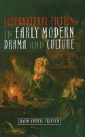 Ryan Curtis Friesen - Supernatural Fiction in Early Modern Drama and Culture - 9781845193294 - V9781845193294