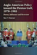Tore Petersen - Anglo-American Policy Toward the Persian Gulf, 1978-1985 - 9781845193713 - V9781845193713