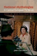 Jan Culik (Ed.) - National Mythologies in Central European TV Series: How J. R. Won the Cold War - 9781845195960 - V9781845195960