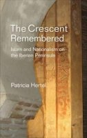 Patricia Hertel - The Crescent Remembered: Islam and Nationalism on the Iberian Peninsula - 9781845196547 - V9781845196547