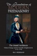 Richard Berman - Foundations of Modern Freemasonry: The Grand Architects: Political Change & the Scientific Enlightenment, 17141740 - 9781845196981 - V9781845196981